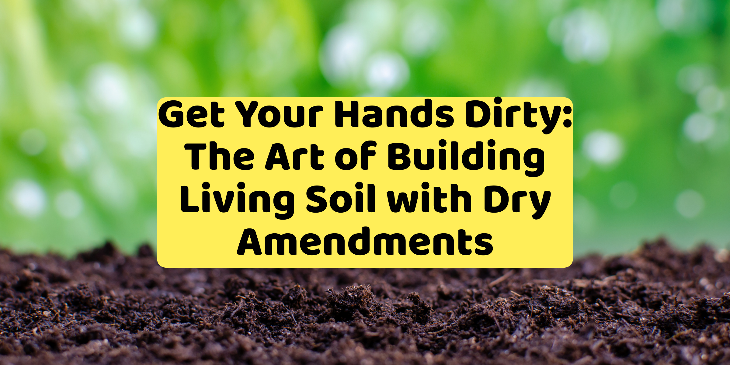 Get Your Hands Dirty: The Art of Building Living Soil with Dry Amendments