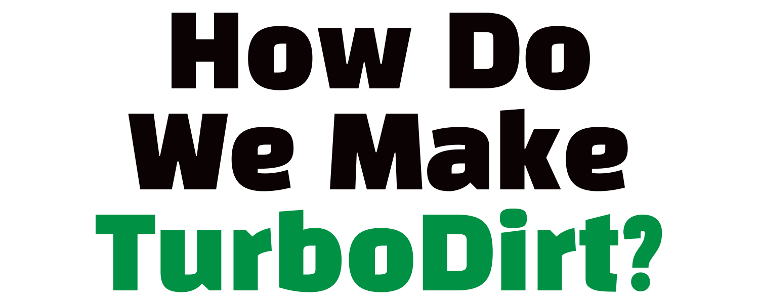 How Do We Make TurboDirt?